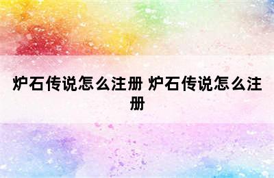 炉石传说怎么注册 炉石传说怎么注册